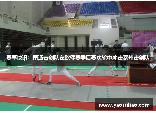 赛事快讯：南通击剑队在欧锦赛季后赛次轮中冲击泰州击剑队
